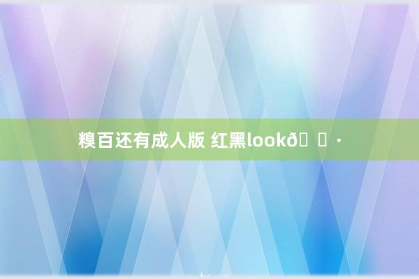 糗百还有成人版 红黑look🍷